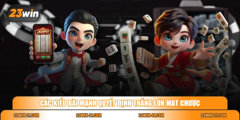 Các kiểu bài mạnh quyết định thắng lớn Mạt Chược 